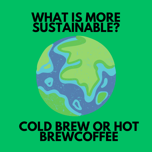 Cold Brew vs. Hot Brew: Which is More Sustainable?